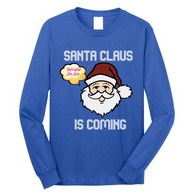 Funny Santa Claus Is Coming Ugly Christmas Gift Long Sleeve Shirt