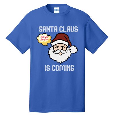 Funny Santa Claus Is Coming Ugly Christmas Gift Tall T-Shirt