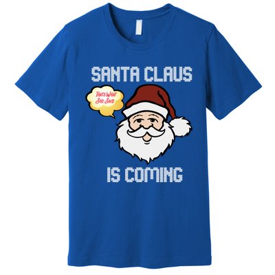 Funny Santa Claus Is Coming Ugly Christmas Gift Premium T-Shirt