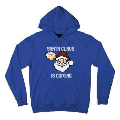 Funny Santa Claus Is Coming Ugly Christmas Gift Tall Hoodie