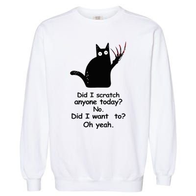 Funny Sarcastic Cat Have I Scratched Anyone Today Black Cat Garment-Dyed Sweatshirt