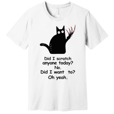 Funny Sarcastic Cat Have I Scratched Anyone Today Black Cat Premium T-Shirt