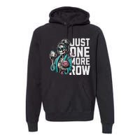 Funny Skeleton Crocheting Knitting Lover Just One More Row Premium Hoodie