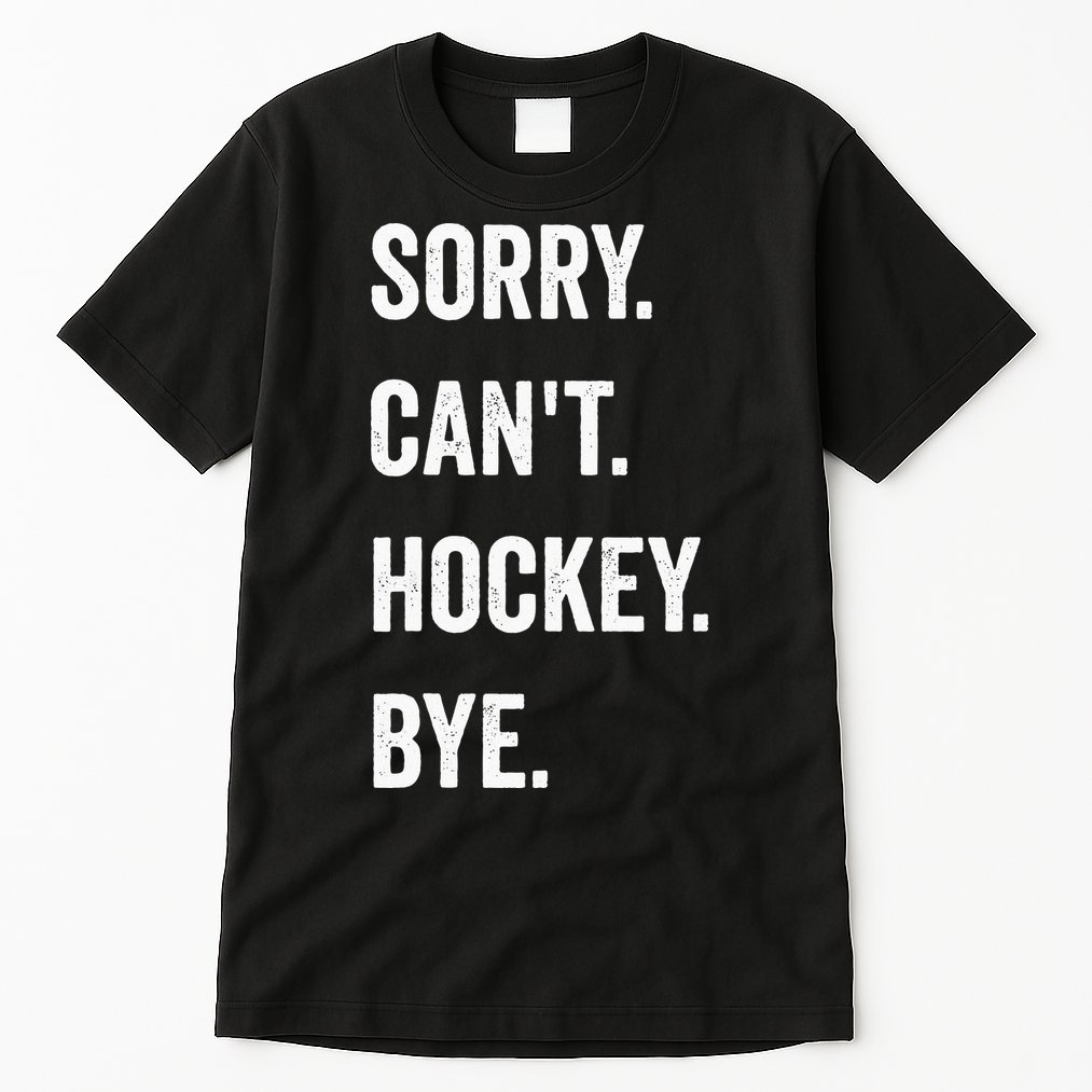 Funny Sorry Cant Hockey Bye Hockey Player Coach Team Tall T-Shirt