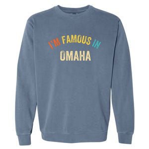 Funny Saying City Pride IM Famous In Omaha Garment-Dyed Sweatshirt