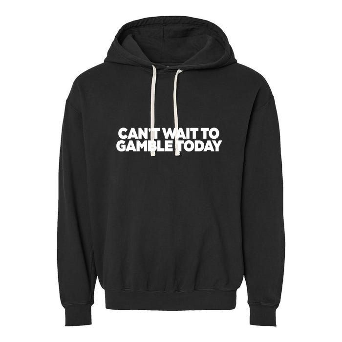 Funny Saying CanT Wait To Gamble Today Garment-Dyed Fleece Hoodie