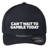 Funny Saying CanT Wait To Gamble Today Flexfit Unipanel Trucker Cap