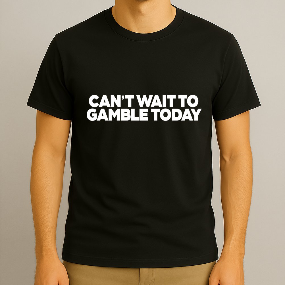Funny Saying CanT Wait To Gamble Today T-Shirt