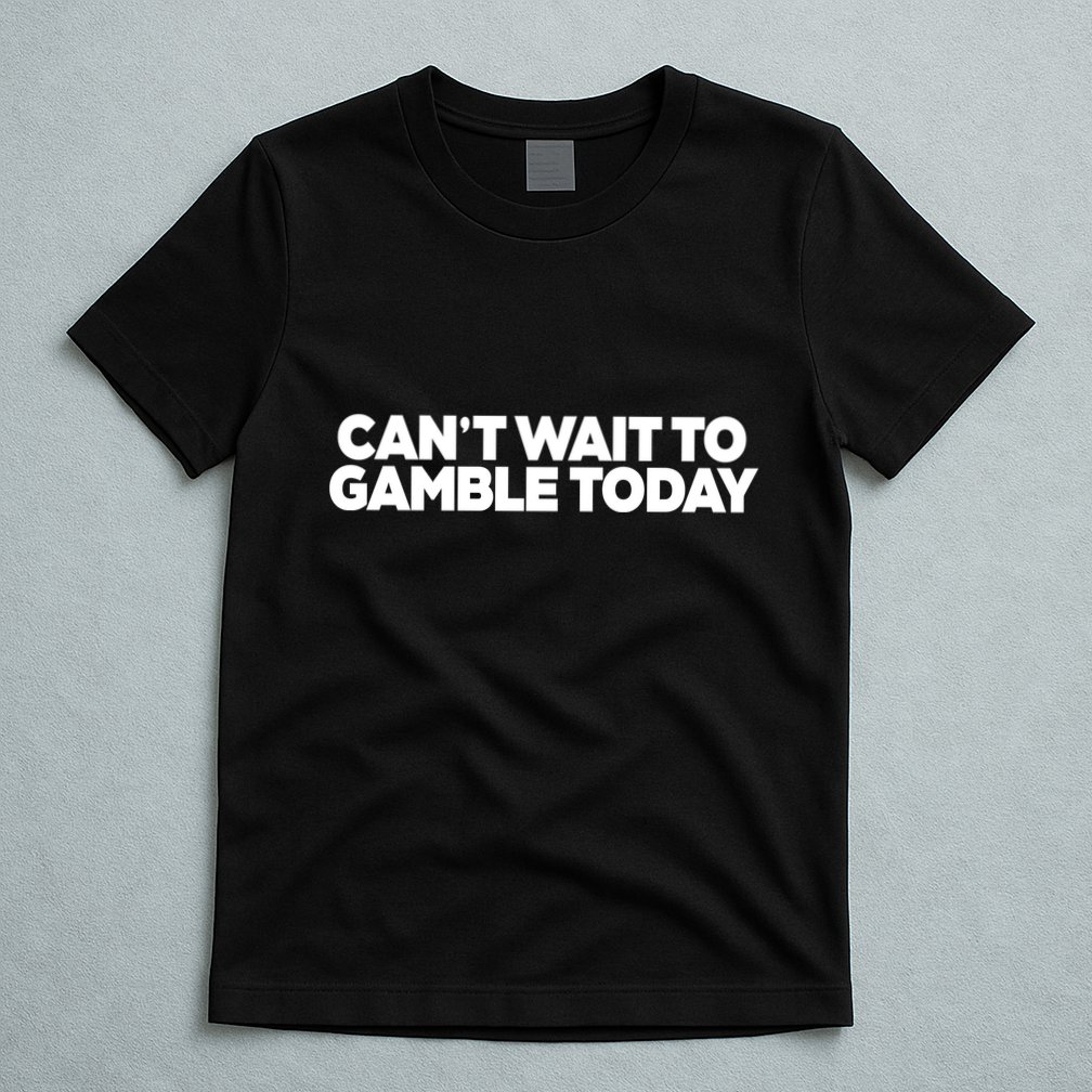 Funny Saying CanT Wait To Gamble Today T-Shirt