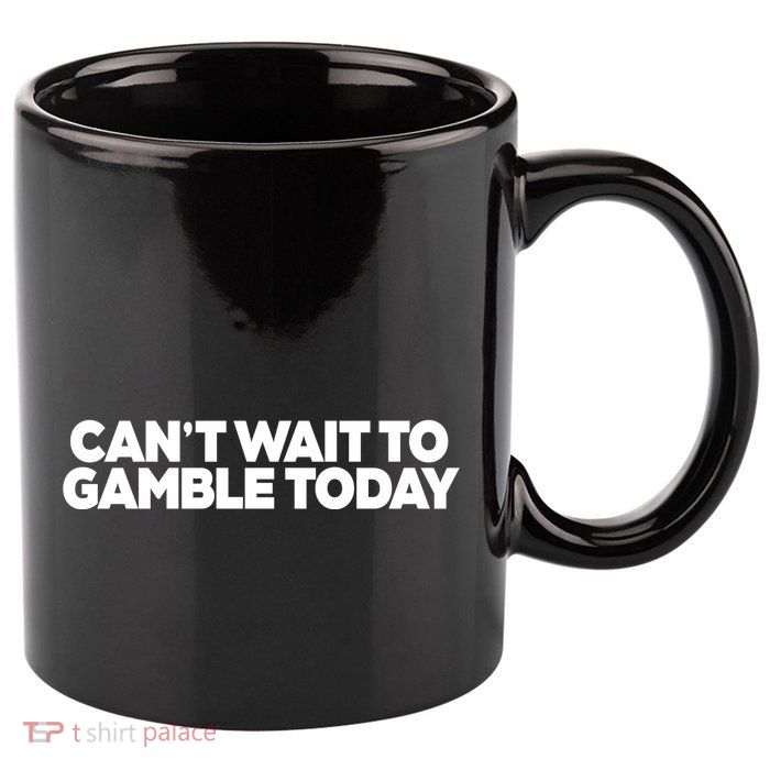 Funny Saying CanT Wait To Gamble Today 11oz C Handle Ceramic Mug