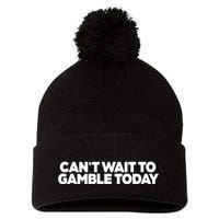 Funny Saying CanT Wait To Gamble Today Pom Pom 12in Knit Beanie