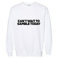 Funny Saying CanT Wait To Gamble Today Garment-Dyed Sweatshirt