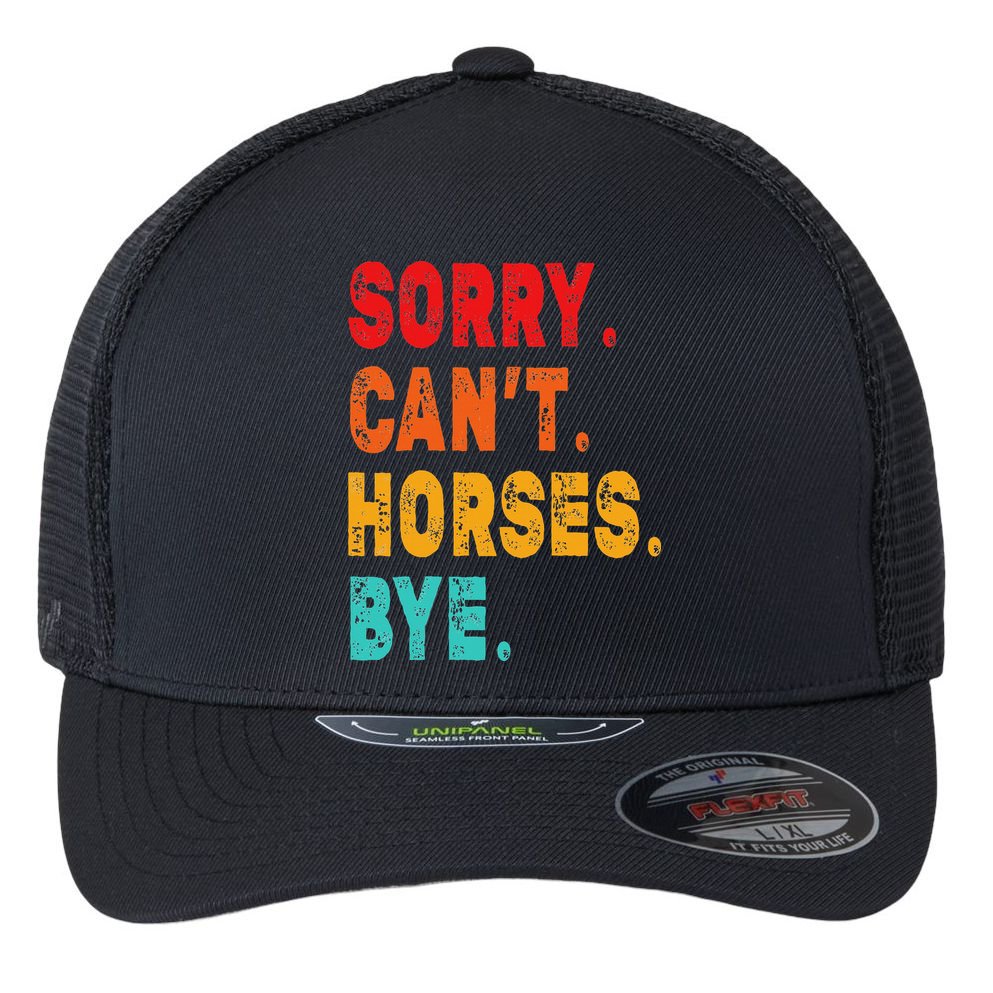 Funny Sorry Cant Horses Bye Sarcasm Funny Sarcasm Gift Flexfit Unipanel Trucker Cap