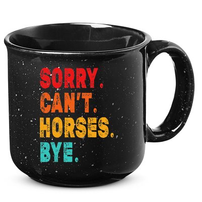 Funny Sorry Cant Horses Bye Sarcasm Funny Sarcasm Gift 15oz Campfire Ceramic Mug