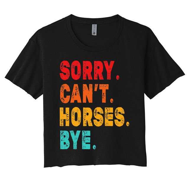 Funny Sorry Cant Horses Bye Sarcasm Funny Sarcasm Gift Women's Crop Top Tee