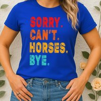 Funny Sorry Cant Horses Bye Sarcasm Funny Sarcasm Gift Womens T-Shirt