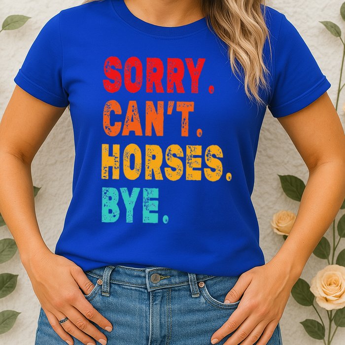Funny Sorry Cant Horses Bye Sarcasm Funny Sarcasm Gift Womens T-Shirt