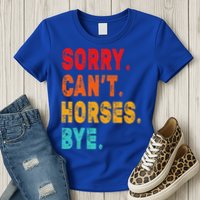 Funny Sorry Cant Horses Bye Sarcasm Funny Sarcasm Gift Womens T-Shirt