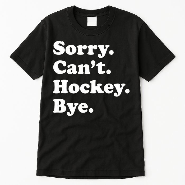 Funny Sorry Cant Hockey Bye Funny Sport Gift Tall T-Shirt