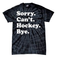 Funny Sorry Cant Hockey Bye Funny Sport Gift Tie-Dye T-Shirt