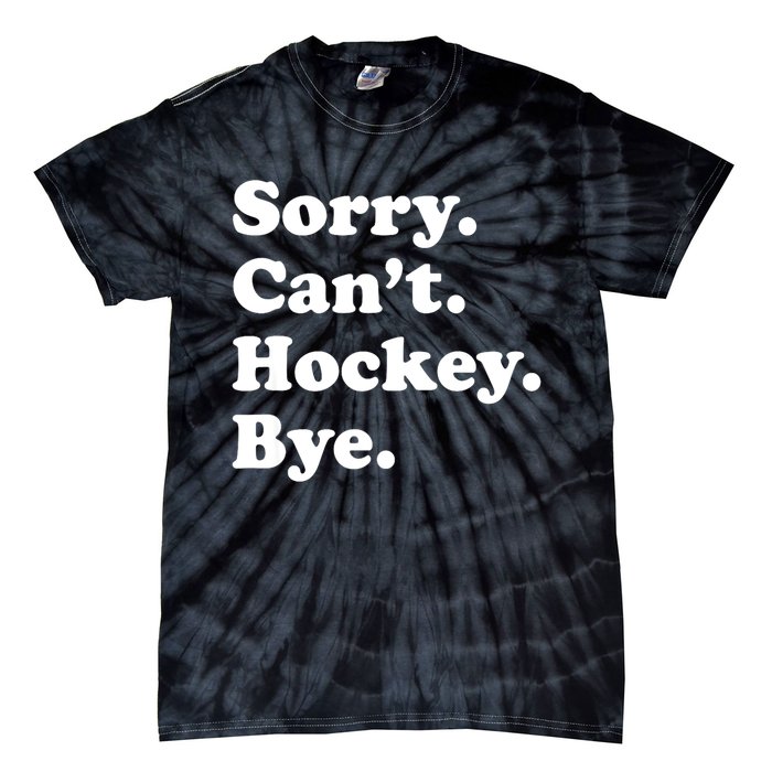 Funny Sorry Cant Hockey Bye Funny Sport Gift Tie-Dye T-Shirt