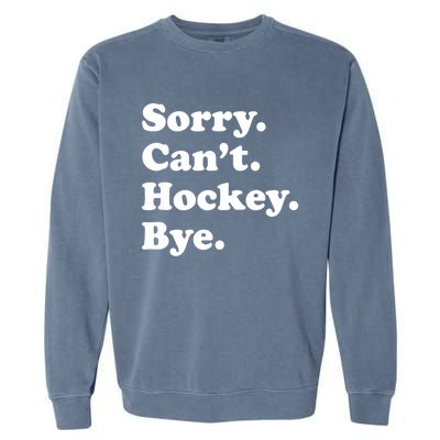 Funny Sorry Cant Hockey Bye Funny Sport Gift Garment-Dyed Sweatshirt