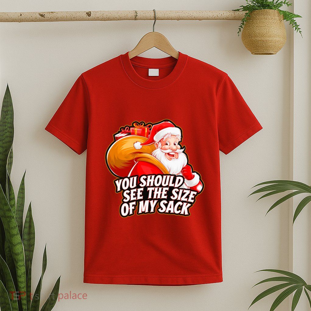 Funny Santa Claus You Should See The Size Of My Sack T-Shirt