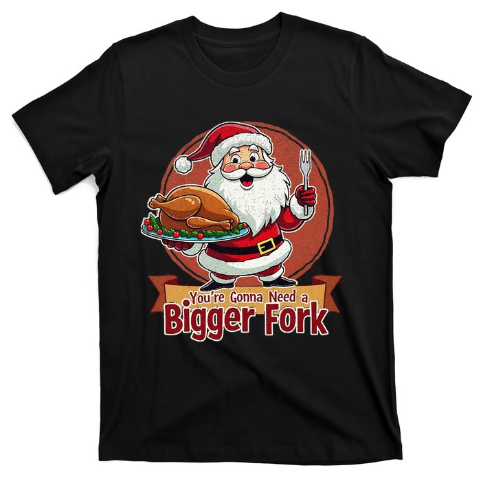 Funny Santa Claud YouRe Gonna Need A Bigger Fork T-Shirt