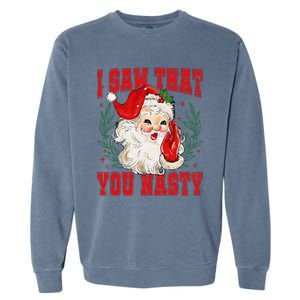 Funny Santa Claus I Saw That You Nasty Christmas Xmas Garment-Dyed Sweatshirt