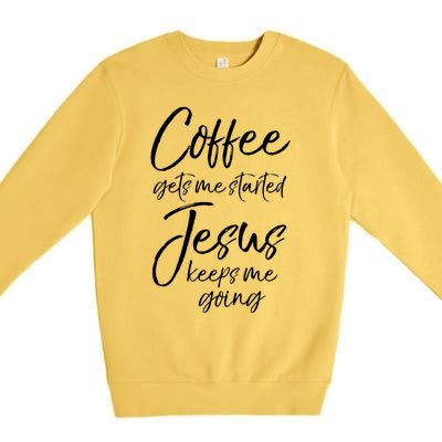 Funny 'S Coffee Gets Me Started Jesus Keeps Me Going Gift Premium Crewneck Sweatshirt