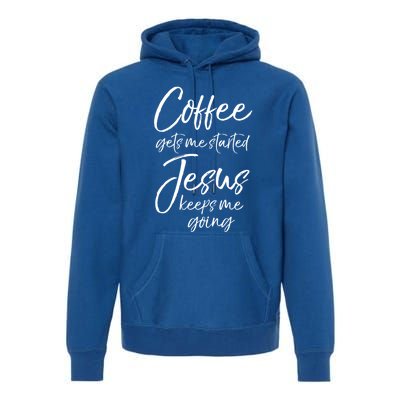 Funny 'S Coffee Gets Me Started Jesus Keeps Me Going Gift Premium Hoodie