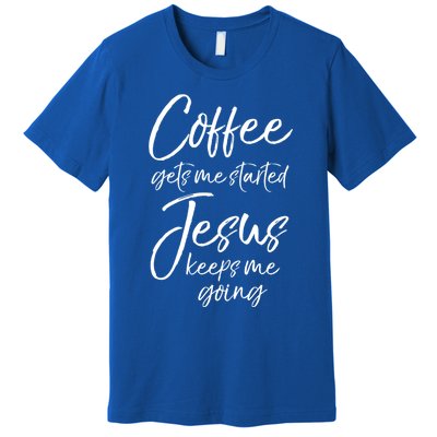 Funny 'S Coffee Gets Me Started Jesus Keeps Me Going Gift Premium T-Shirt