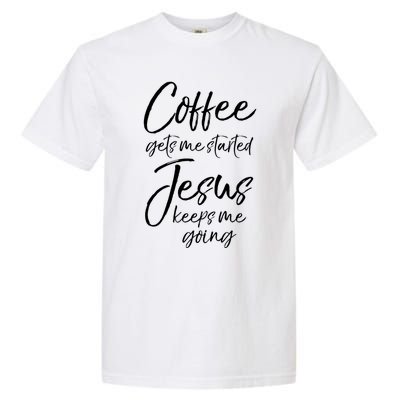 Funny 'S Coffee Gets Me Started Jesus Keeps Me Going Gift Garment-Dyed Heavyweight T-Shirt