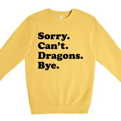 Funny Sorry Cant Dragons Bye Funny Dragon Gift Premium Crewneck Sweatshirt