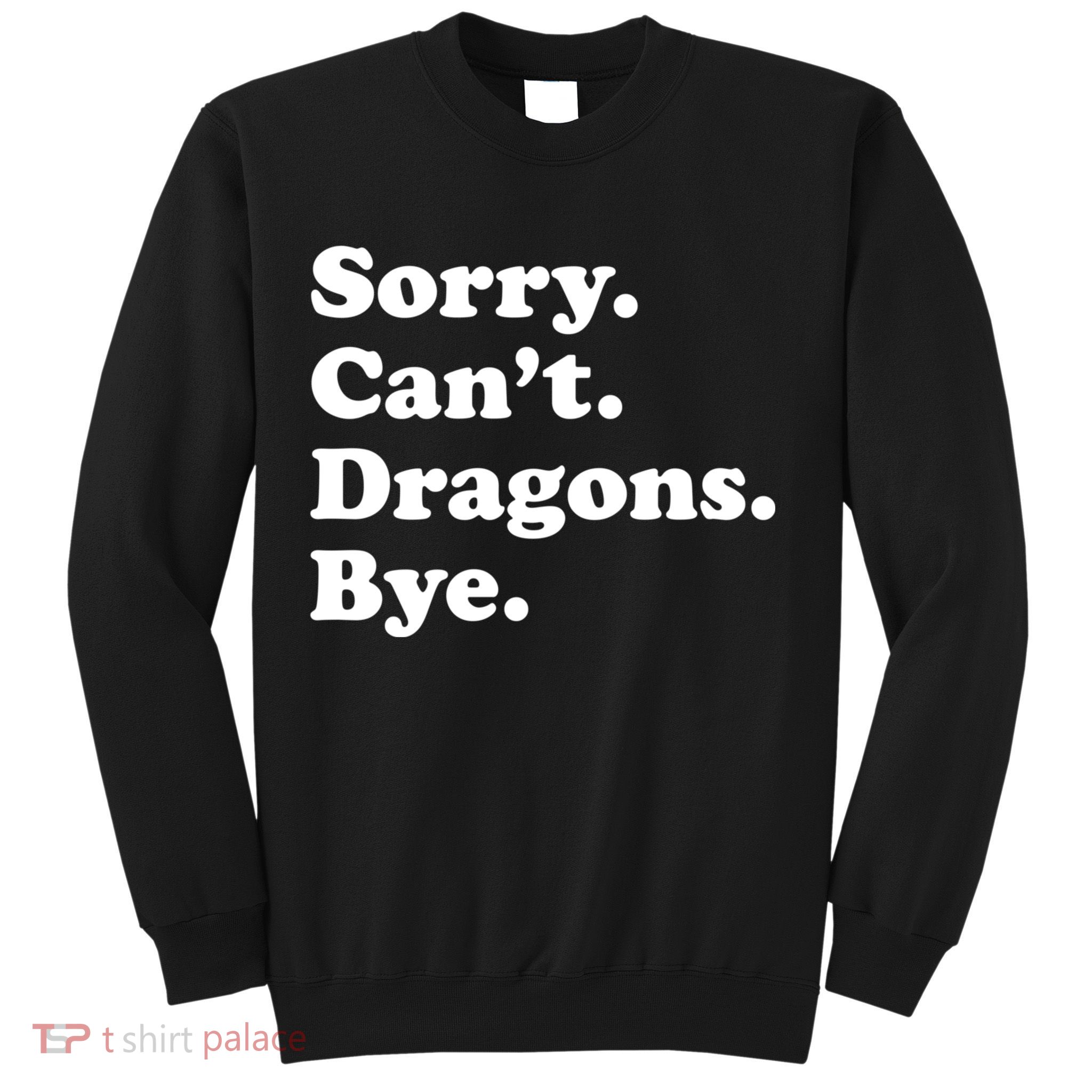 Funny Sorry Cant Dragons Bye Funny Dragon Gift Sweatshirt