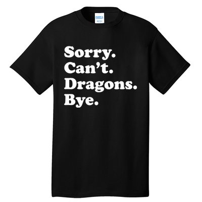 Funny Sorry Cant Dragons Bye Funny Dragon Gift Tall T-Shirt