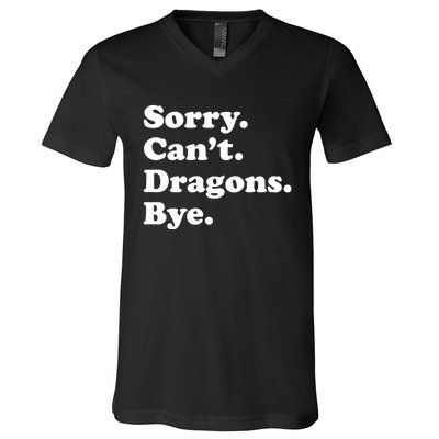 Funny Sorry Cant Dragons Bye Funny Dragon Gift V-Neck T-Shirt