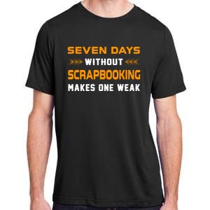 Funny Seven Days Without Scrapbooking For Scrapbook Lover Cute Gift Adult ChromaSoft Performance T-Shirt