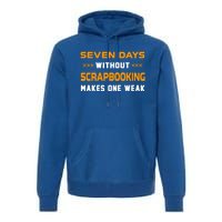 Funny Seven Days Without Scrapbooking For Scrapbook Lover Cute Gift Premium Hoodie