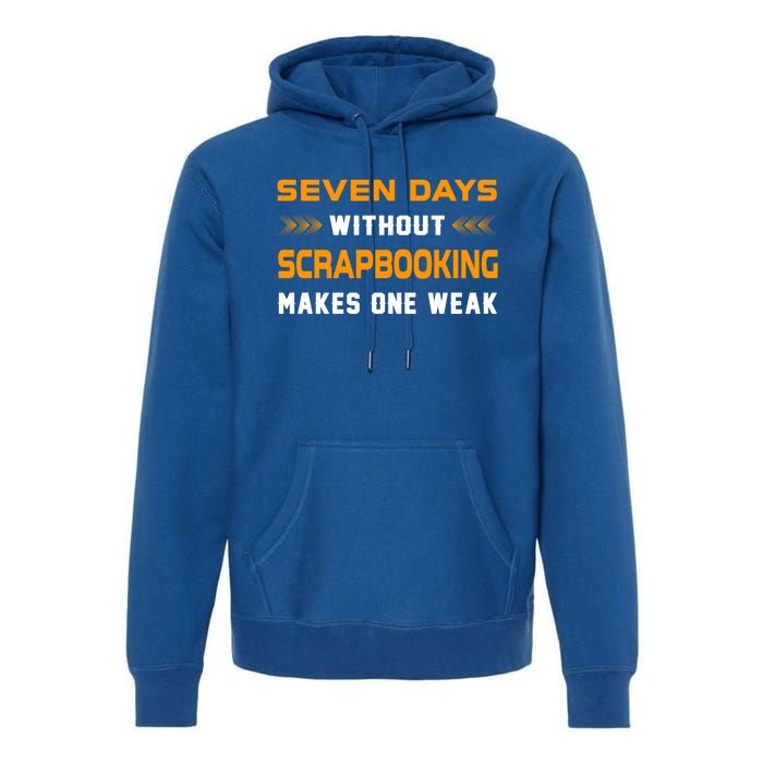 Funny Seven Days Without Scrapbooking For Scrapbook Lover Cute Gift Premium Hoodie