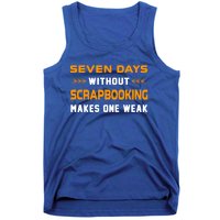 Funny Seven Days Without Scrapbooking For Scrapbook Lover Cute Gift Tank Top