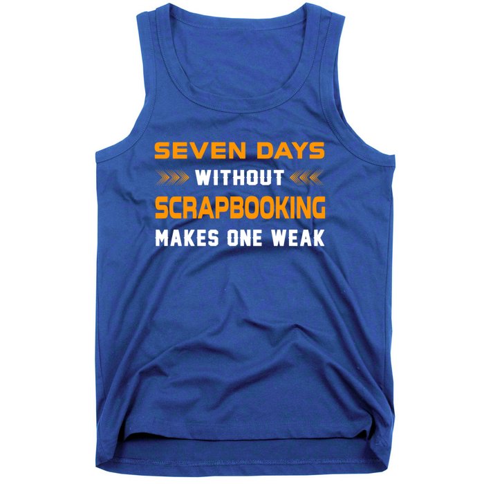 Funny Seven Days Without Scrapbooking For Scrapbook Lover Cute Gift Tank Top