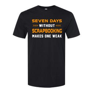 Funny Seven Days Without Scrapbooking For Scrapbook Lover Cute Gift Softstyle CVC T-Shirt