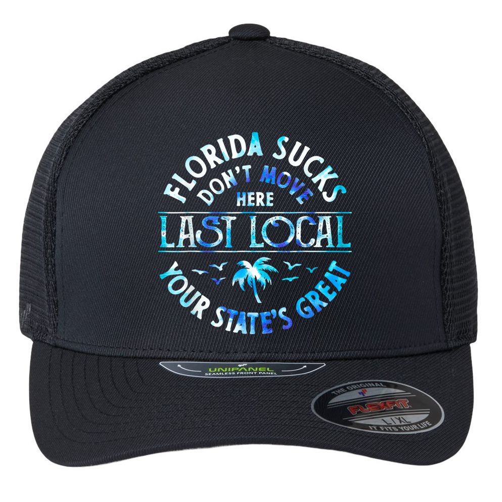 Florida Suckss Dont Move Here Last Local Funny Flexfit Unipanel Trucker Cap
