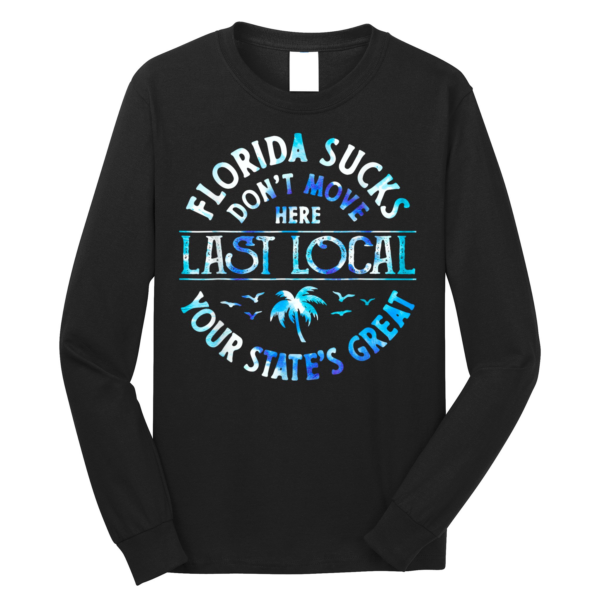 Florida Suckss Dont Move Here Last Local Funny Long Sleeve Shirt