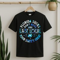 Florida Suckss Dont Move Here Last Local Funny T-Shirt