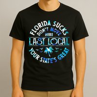 Florida Suckss Dont Move Here Last Local Funny T-Shirt