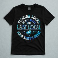 Florida Suckss Dont Move Here Last Local Funny T-Shirt
