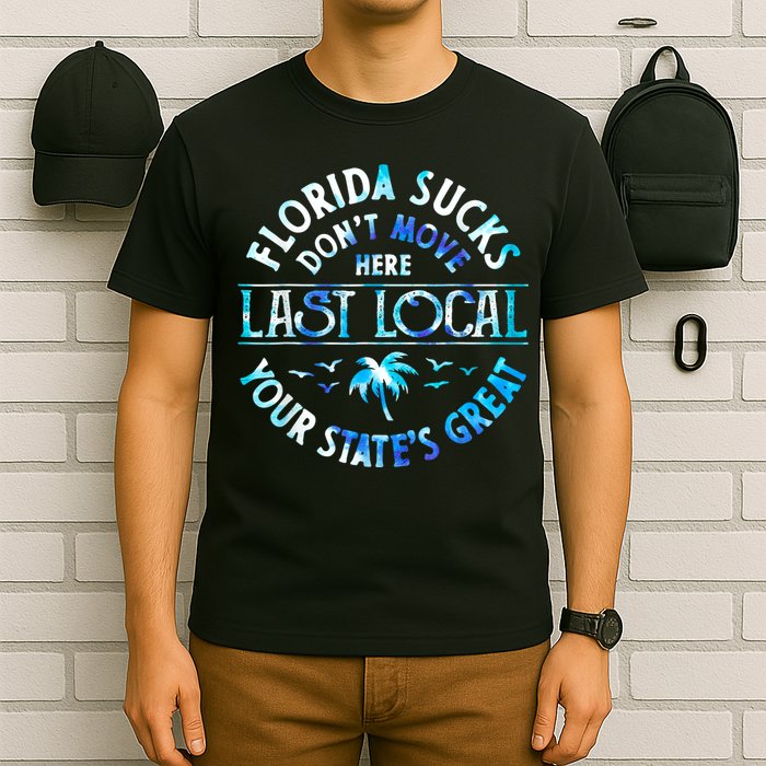 Florida Suckss Dont Move Here Last Local Funny T-Shirt