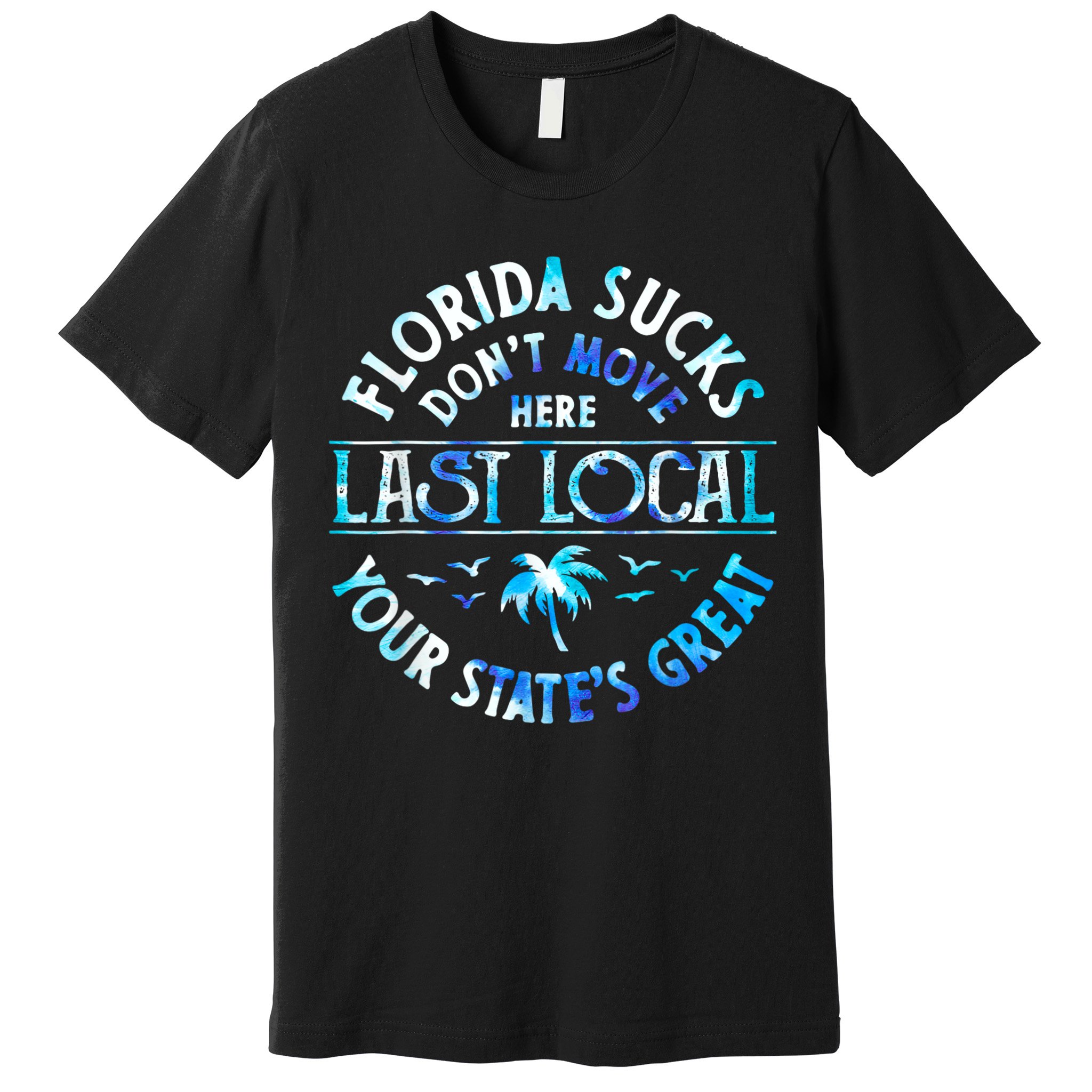 Florida Suckss Dont Move Here Last Local Funny Premium T-Shirt